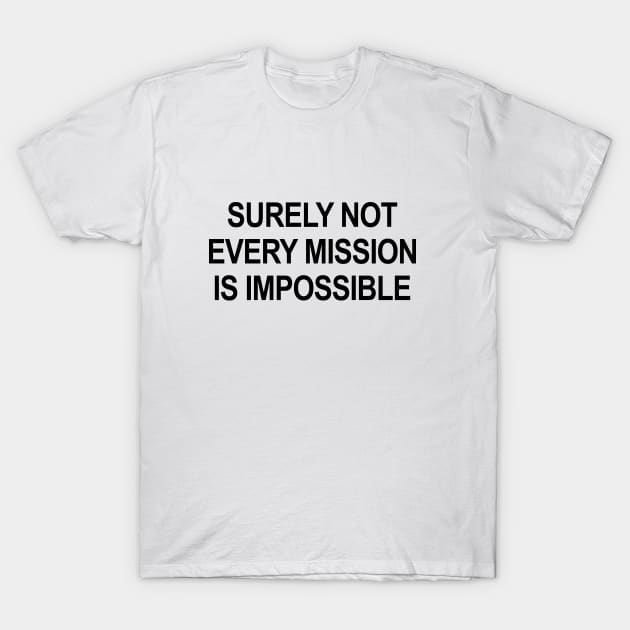 Surely Not Every Mission Is Impossible T-Shirt by Shrenk